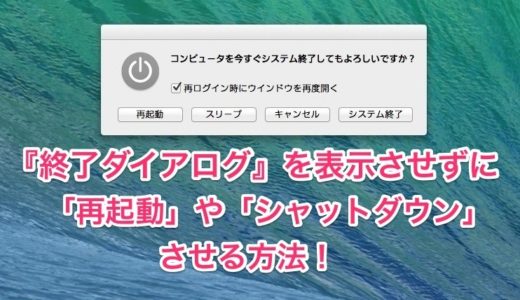 『終了ダイアログ』を出さずにMacを「シャットダウン」や「再起動」させる方法！